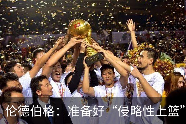 伦德伯格：准备好“侵略性上篮”的新挑战！