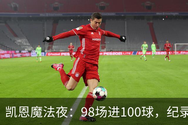 凯恩魔法夜：98场进100球，纪录如泡沫霎时破