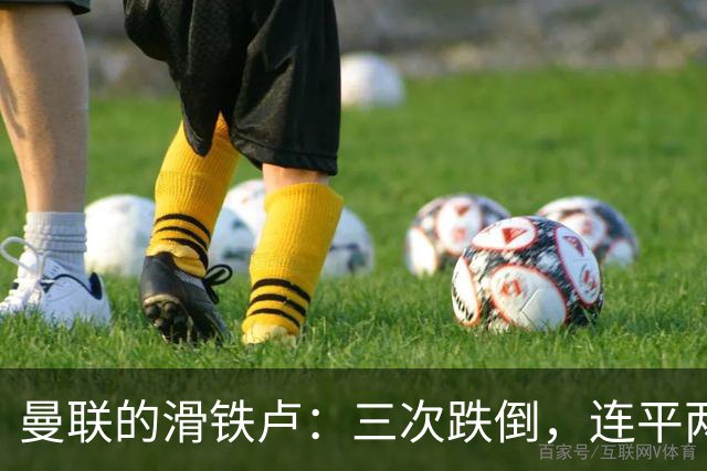 曼联的滑铁卢：三次跌倒，连平两场，真是神奇的旅程！