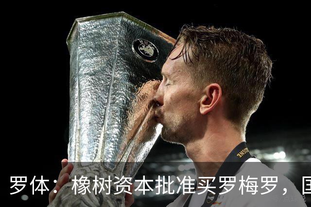 罗体：橡树资本批准买罗梅罗，国米希望4000万欧拿下，期限8月初
